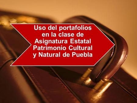 ¿Qué es un portafolios?. Uso del portafolios en la clase de Asignatura Estatal Patrimonio Cultural y Natural de Puebla.