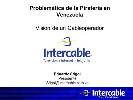 Problemática de la Pirateria en Venezuela Vision de un Cableoperador Eduardo Stigol Presidente