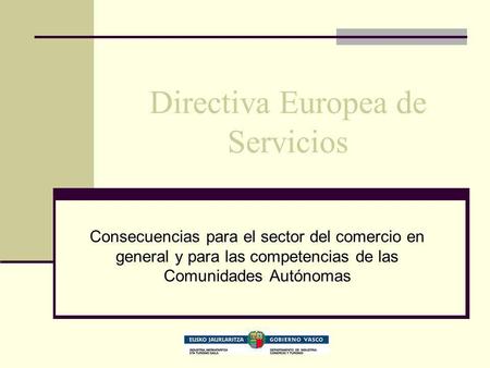 Directiva Europea de Servicios Consecuencias para el sector del comercio en general y para las competencias de las Comunidades Autónomas.