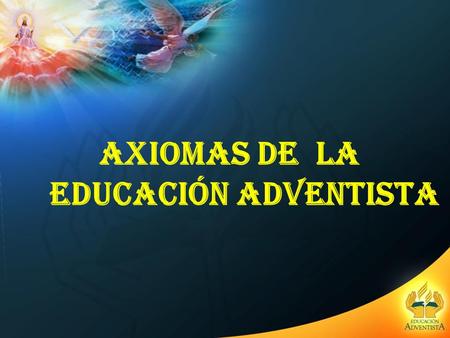 AXIOMAS DE LA EDUCACIÓN ADVENTISTA