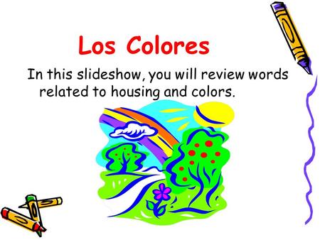 Los Colores In this slideshow, you will review words related to housing and colors.