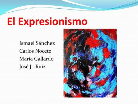 El Expresionismo Ismael Sánchez Carlos Nocete María Gallardo