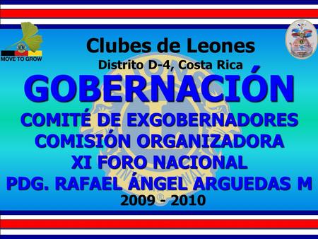 Clubes de Leones Distrito D-4, Costa Rica GOBERNACIÓN COMITÉ DE EXGOBERNADORES COMISIÓN ORGANIZADORA XI FORO NACIONAL PDG. RAFAEL ÁNGEL ARGUEDAS M 2009.