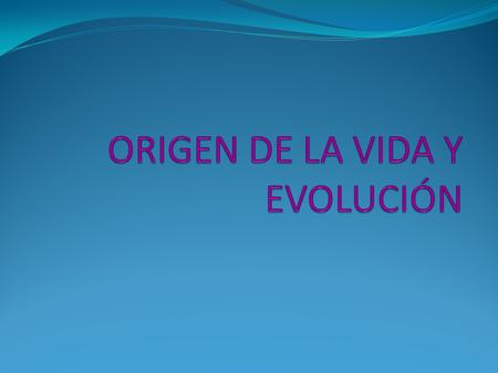 ORIGEN DE LA VIDA Y EVOLUCIÓN
