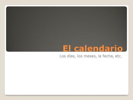 El calendario Los dias, los meses, la fecha, etc..