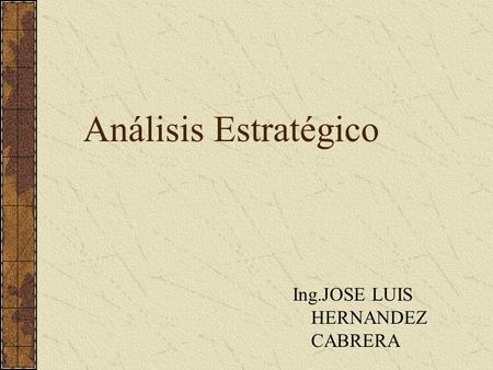 Análisis Estratégico Ing.JOSE LUIS HERNANDEZ CABRERA.