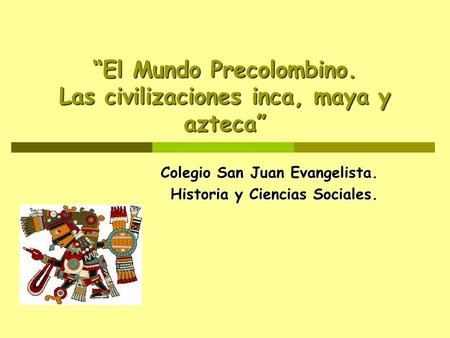 “El Mundo Precolombino. Las civilizaciones inca, maya y azteca”