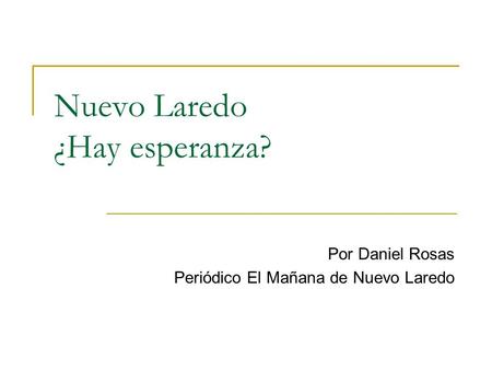 Nuevo Laredo ¿Hay esperanza? Por Daniel Rosas Periódico El Mañana de Nuevo Laredo.