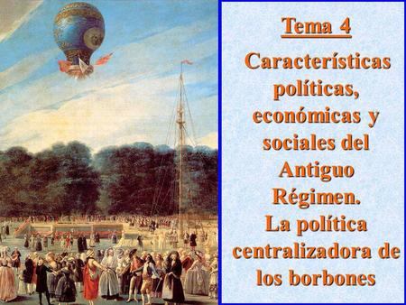 Tema 4 Características políticas, económicas y sociales del Antiguo Régimen. La política centralizadora de los borbones.