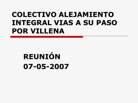 COLECTIVO ALEJAMIENTO INTEGRAL VIAS A SU PASO POR VILLENA REUNIÓN07-05-2007.
