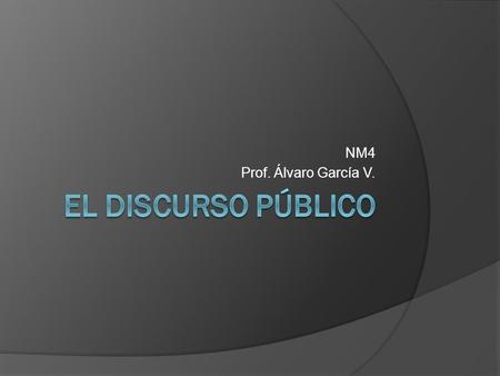 NM4 Prof. Álvaro García V. El discurso público.