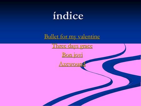 Índice Bullet for my valentine Bullet for my valentine Three days grace Three days grace Bon jovi Bon jovi Axewound.