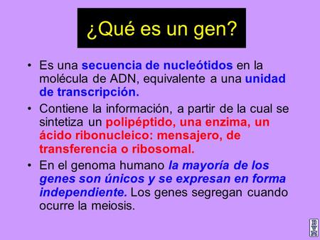 ¿Qué es un gen? Es una secuencia de nucleótidos en la molécula de ADN, equivalente a una unidad de transcripción. Contiene la información, a partir de.