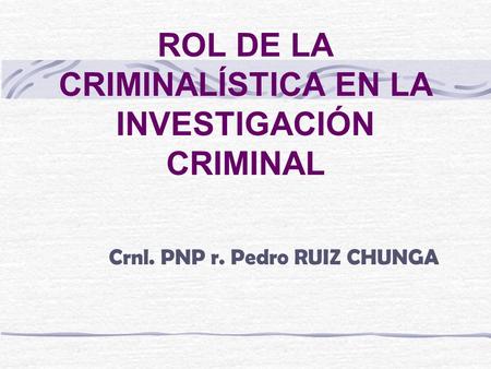 ROL DE LA CRIMINALÍSTICA EN LA INVESTIGACIÓN CRIMINAL