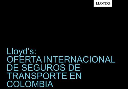 Lloyd’s: OFERTA INTERNACIONAL DE SEGUROS DE TRANSPORTE EN COLOMBIA.