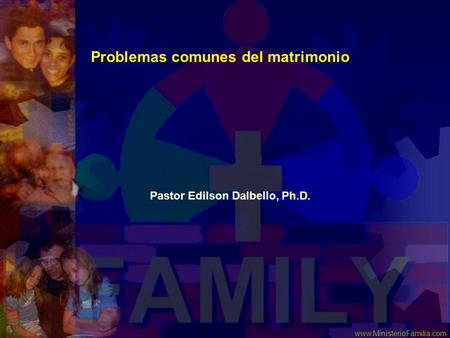 Www.MinisterioFamilia.com Problemas comunes del matrimonio Pastor Edilson Dalbello, Ph.D.