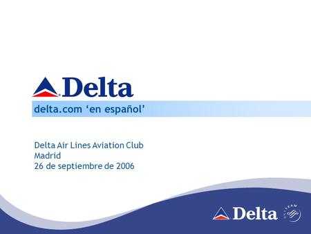 Delta Air Lines Aviation Club Madrid 26 de septiembre de 2006 delta.com en español.