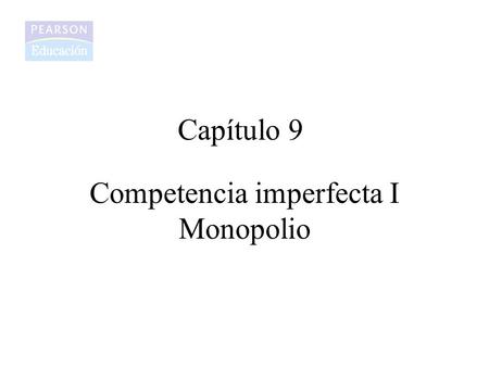 Competencia imperfecta I Monopolio