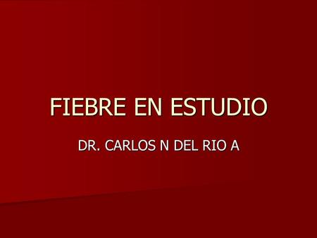 FIEBRE EN ESTUDIO DR. CARLOS N DEL RIO A.