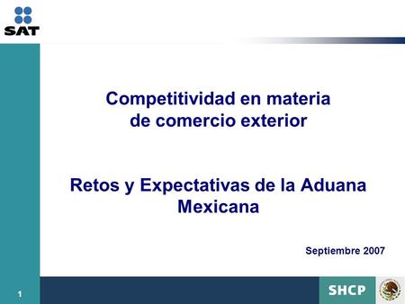 Competitividad en materia de comercio exterior Retos y Expectativas de la Aduana Mexicana Septiembre 2007.