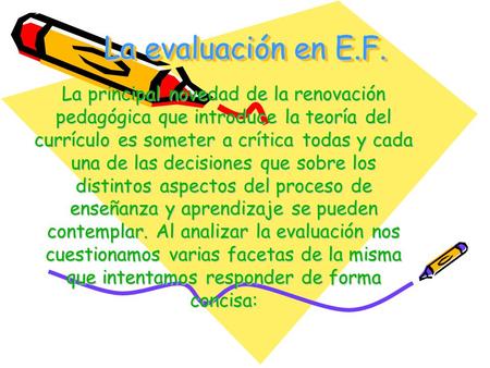 La evaluación en E.F. La principal novedad de la renovación pedagógica que introduce la teoría del currículo es someter a crítica todas y cada una de las.