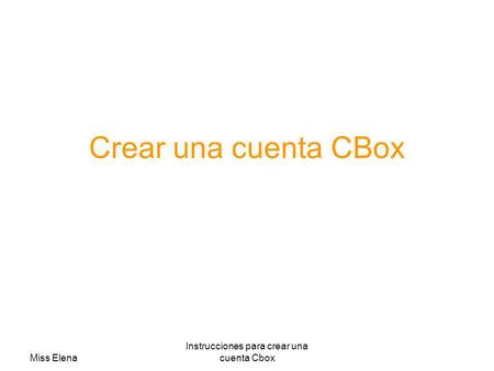 Miss Elena Instrucciones para crear una cuenta Cbox Crear una cuenta CBox.