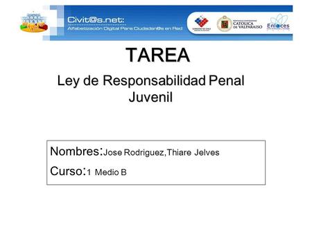 TAREA Nombres : Jose Rodriguez,Thiare Jelves Curso : 1 Medio B Ley de Responsabilidad Penal Juvenil.