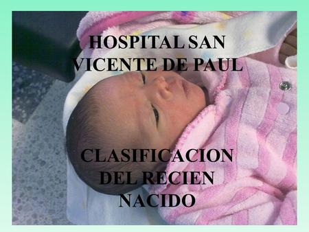 HOSPITAL SAN VICENTE DE PAUL CLASIFICACION DEL RECIEN NACIDO