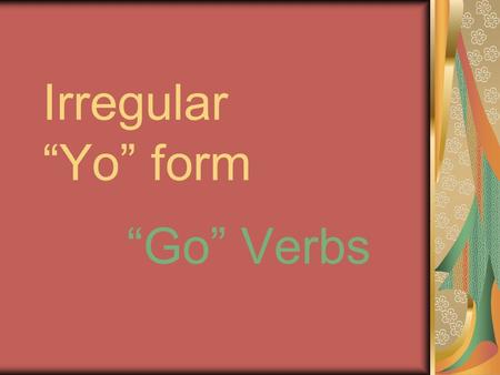 Irregular “Yo” form “Go” Verbs.