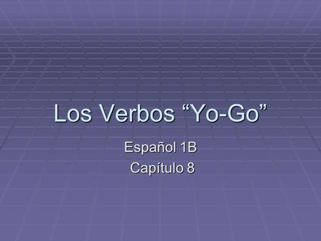 Los Verbos “Yo-Go” Español 1B Capítulo 8.