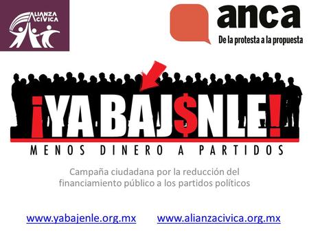 Menos dinero a los partidos. ¡Ya Bájenle! Campaña ciudadana por la reducción del financiamiento público a los partidos políticos www.yabajenle.org.mxwww.yabajenle.org.mx.