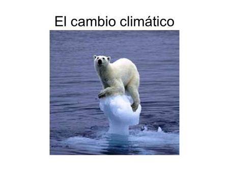 El cambio climático.
