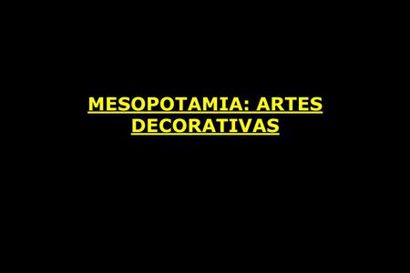 MESOPOTAMIA: ARTES DECORATIVAS