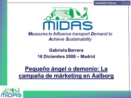 Gabriela Barrera 16 Diciembre 2008 – Madrid Pequeño ángel o demonio: La campaña de márketing en Aalborg Measures to Influence transport Demand to Achieve.