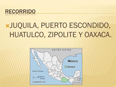 JUQUILA, PUERTO ESCONDIDO, HUATULCO, ZIPOLITE Y OAXACA.