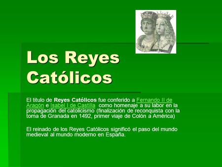 Los Reyes Católicos El titulo de Reyes Católicos fue conferido a Fernando II de Aragón e Isabel I de Castilla como homenaje a su labor en la propagación.
