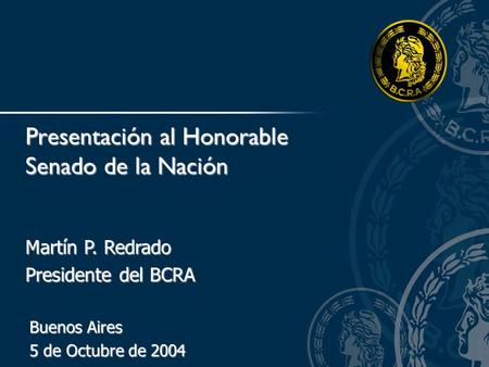 Martín P. Redrado Presidente del BCRA Presentación al Honorable Senado de la Nación Buenos Aires 5 de Octubre de 2004.