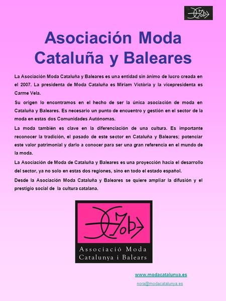 Asociación Moda Cataluña y Baleares La Asociación Moda Cataluña y Baleares es una entidad sin ánimo de lucro creada en el 2007. La presidenta de Moda Cataluña.