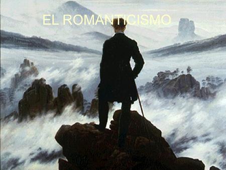 EL ROMANTICISMO Imagen: Viajero frente a un mar de nubes, por Friedrich.