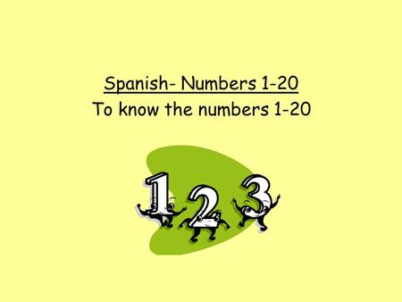Spanish- Numbers 1-20 To know the numbers 1-20.