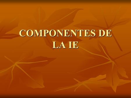 COMPONENTES DE LA IE.