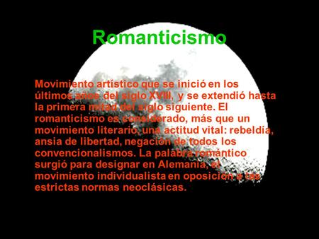 Romanticismo Movimiento artístico que se inició en los últimos años del siglo XVIII, y se extendió hasta la primera mitad del siglo siguiente. El romanticismo.