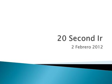 2 Febrero 2012. 1. Write down the sentence beginning with the word on the ppt. 2. You will be working from 20 seconds down to 1 second. 3. The subject.