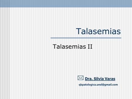 Talasemias Talasemias II  Dra. Silvia Varas