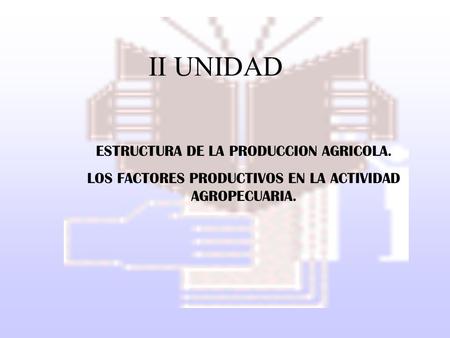 II UNIDAD ESTRUCTURA DE LA PRODUCCION AGRICOLA.