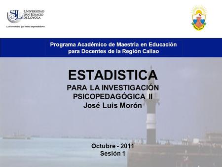 Programa Académico de Maestría en Educación para Docentes de la Región Callao ESTADISTICA PARA LA INVESTIGACIÓN PSICOPEDAGÓGICA II José Luis Morón Octubre.