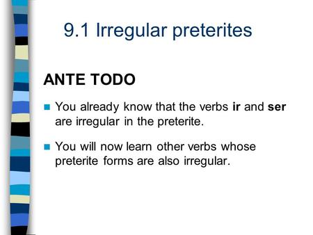 ANTE TODO You already know that the verbs ir and ser are irregular in the preterite. You will now learn other verbs whose preterite forms are also irregular.