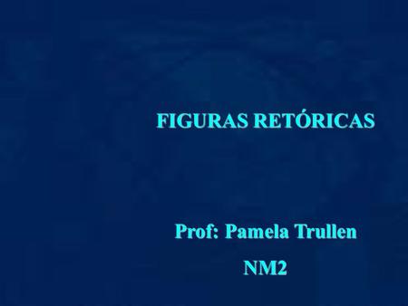 FIGURAS RETÓRICAS Prof: Pamela Trullen NM2.