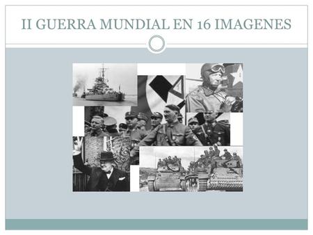 II GUERRA MUNDIAL EN 16 IMAGENES
