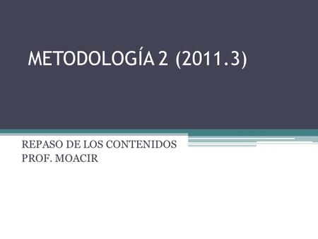 METODOLOGÍA 2 (2011.3) REPASO DE LOS CONTENIDOS PROF. MOACIR.